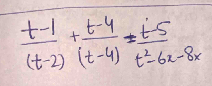  (t-1)/(t-2) + (t-4)/(t-4) = (t-5)/t^2-6x-8x 