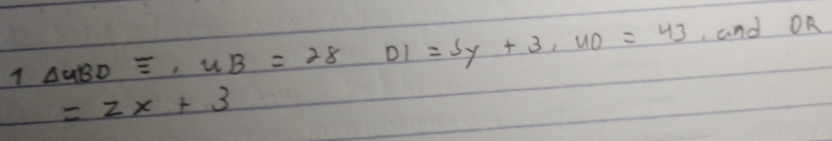 1 △ UBD≌ ∠ UB=28DI=5y+3, uD=43 , and OR
=2x+3