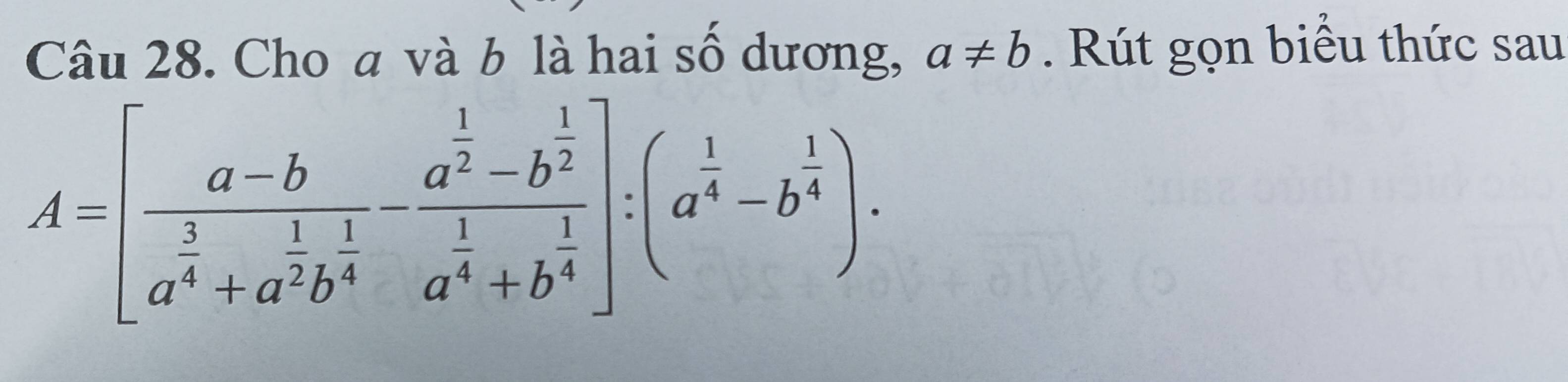 Cho a và b là hai số dương, a!= b. Rút gọn biểu thức sau
A=[frac a-ba^(frac 3)4+a^(frac 1)2b^(frac 1)4-frac a^(frac 1)2-b^(frac 1)2a^(frac 1)4+b^(frac 1)4]:(a^(frac 1)4-b^(frac 1)4).