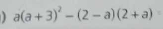 a(a+3)^2-(2-a)(2+a)