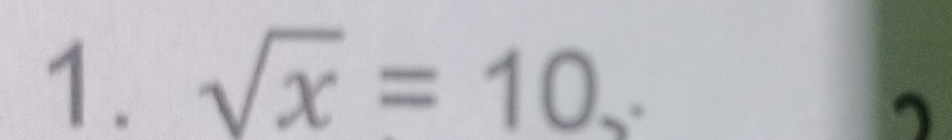 sqrt(x)=10.