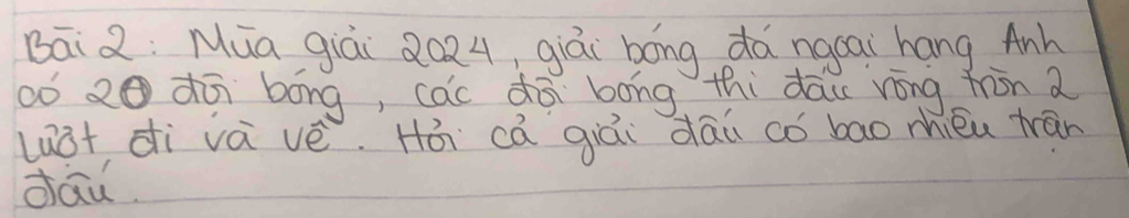 Bāi 2: Mua giái QQQ4, qiāi bóng dá ngcai hang Anh 
ó 2 dī bóng, cac dà bong thi dōu róng hàn a 
lust di vá vè. Há cá giúi dāi co bao mhièu trān 
dāu