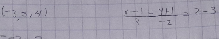 (-3,5,4)
 (x-1-y+1)/3 =2-3