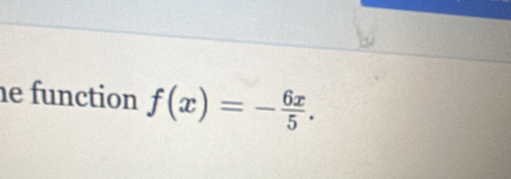 he function f(x)=- 6x/5 .