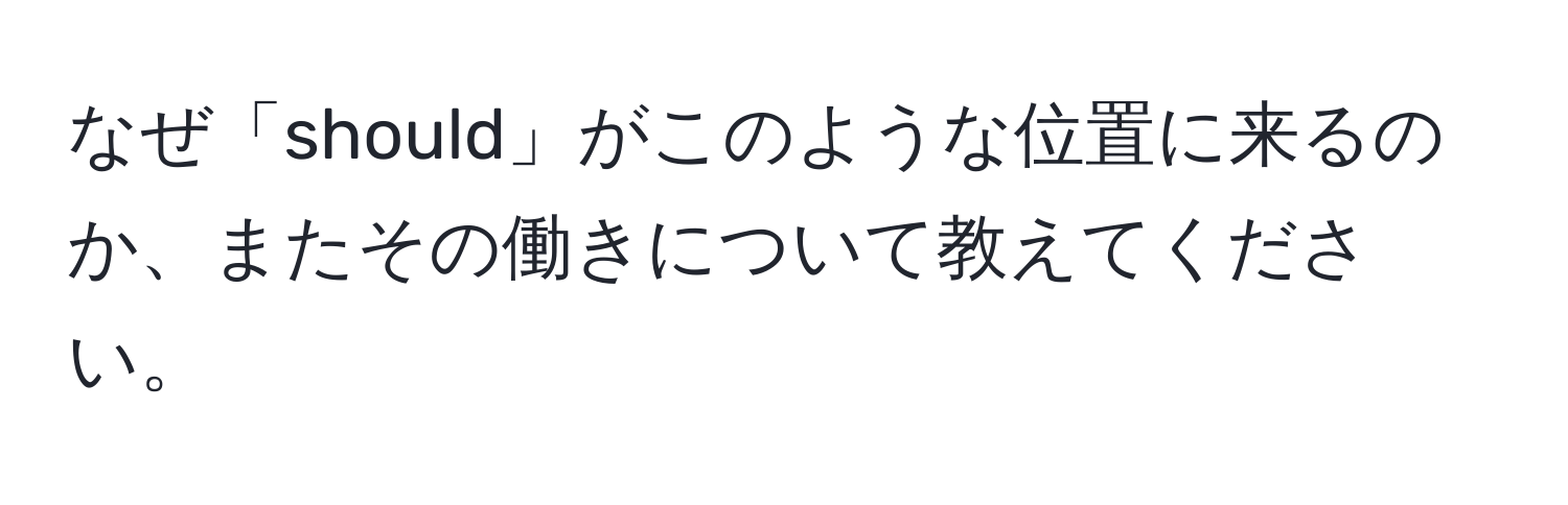 なぜ「should」がこのような位置に来るのか、またその働きについて教えてください。