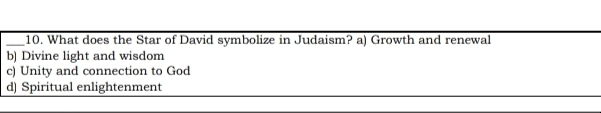 What does the Star of David symbolize in Judaism? a) Growth and renewal
b) Divine light and wisdom
c) Unity and connection to God
d) Spiritual enlightenment