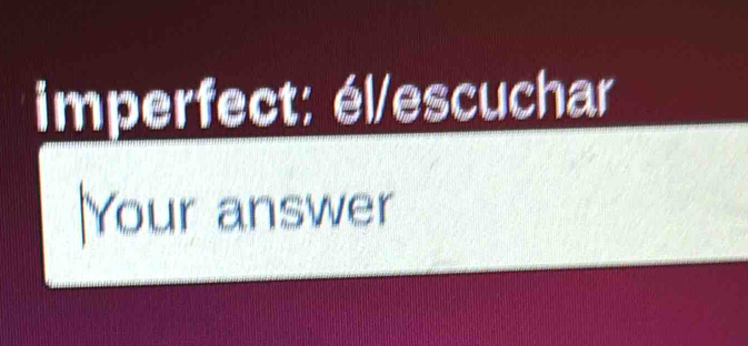 imperfect: él/escuchar 
|Your answer