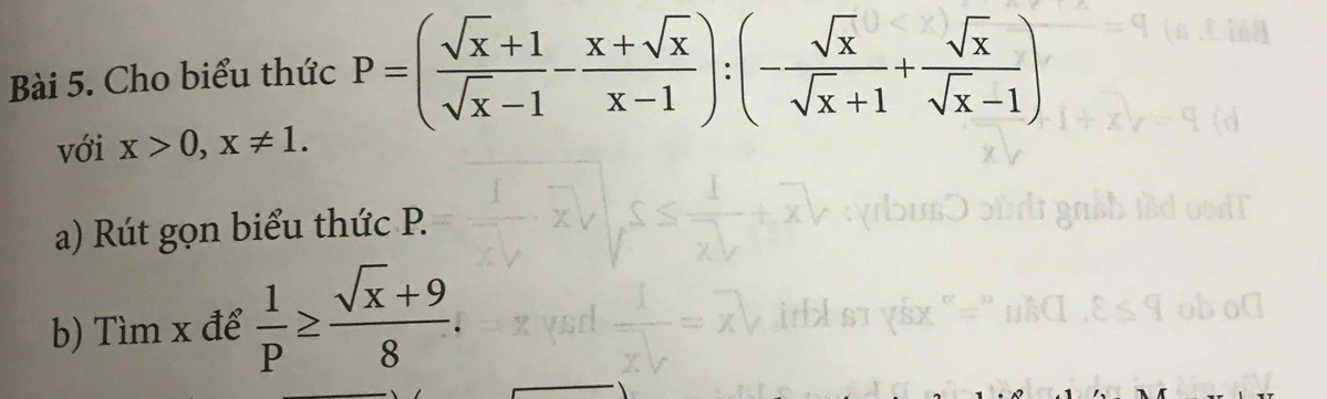 Cho biểu thức P=( (sqrt(x)+1)/sqrt(x)-1 - (x+sqrt(x))/x-1 ):(- sqrt(x)/sqrt(x)+1 + sqrt(x)/sqrt(x)-1 )
với x>0, x!= 1. 
a) Rút gọn biểu thức P.
b) Tìm x để  1/p ≥  (sqrt(x)+9)/8 .