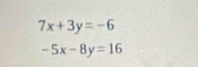 7x+3y=-6
-5x-8y=16