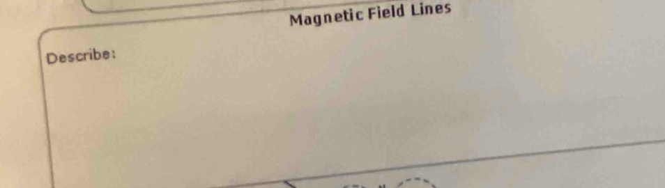 Magnetic Field Lines 
Describe: