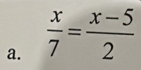  x/7 = (x-5)/2 