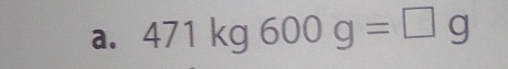 471kg600g=□ g