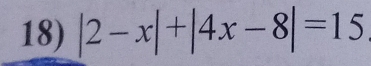 |2-x|+|4x-8|=15