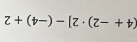 (4+-2)· 2]-(-4)+2