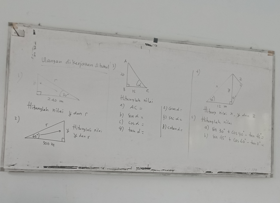 Mangan dikeriakan dibural3) 
4)
 
Hitunglah nilai
a) AC= () Cosecd: tlituny nili x, y dan 2
Hiiunglih nilai ydan? () cos alpha = 8) cot an d sin 30°+cos 40°-tan 45°=
2)
b) sin alpha = () sec alpha = () Hihunglah nilai
Hitanglah nili 8) tan alpha =
a)
danr
b) sin 45°+cos 60°-tan 0°=