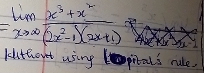 =limlimits _xto ∈fty  (x^3+x^2)/(2x^2-1)(2x+1) 
klthout using pital's rule