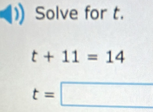 (1)Solve for t.

t+11=14
t=□