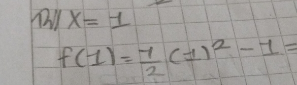 x=1
f(1)= 1/2 (1)^2-1=