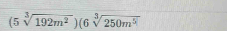 (5sqrt[3](192m^2))(6sqrt[3](250m^(5|))