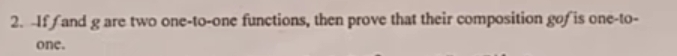If f and g are two one-to-one functions, then prove that their composition gof is one-to- 
one.