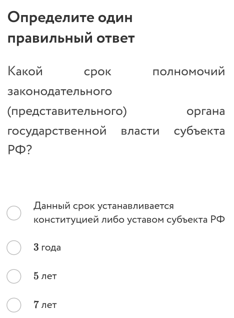 Определите один
правильный ответ
Kакой cpok полномочий
законодательного
(представительного) органа
государственной власти субъекта
P?
Данный срок устанавливается
конституцией либо уставом субъекта РФ
3 гoдa
5 лет
7 лет