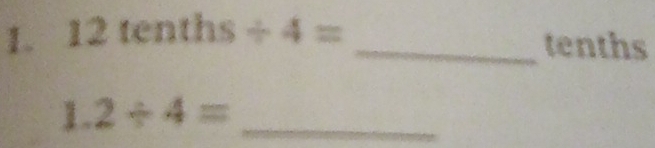 12tenths/ 4=
_tenths 
_ 1.2/ 4=