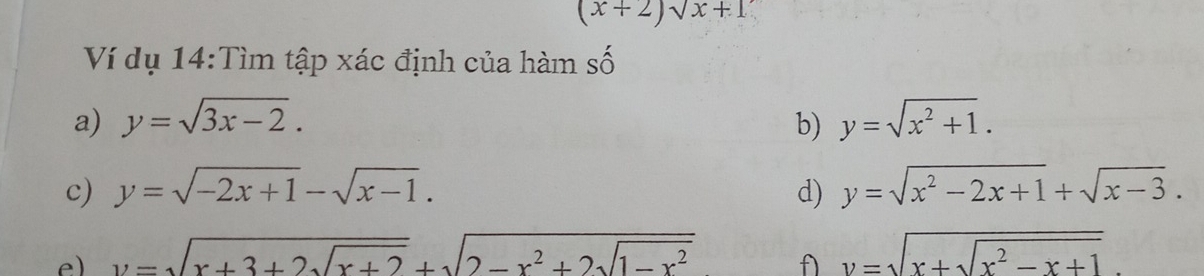 (x+2)sqrt(x+1)
Ví dụ 14:Tìm tập xác định của hàm số 
a) y=sqrt(3x-2). b) y=sqrt(x^2+1). 
c) y=sqrt(-2x+1)-sqrt(x-1). d) y=sqrt(x^2-2x+1)+sqrt(x-3). 
e) v=sqrt(x+3+2sqrt x+2)+sqrt(2-x^2+2sqrt 1-x^2) f v=sqrt(x+sqrt x^2-x+1).