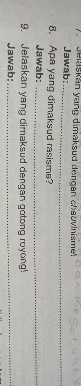 Jelaskan yang dimaksud dengan chauvinisme! 
_ 
Jawab: 
8. Apa yang dimaksud rasisme? 
Jawab:_ 
9. Jelaskan yang dimaksud dengan gotong royong! 
Jawab:_