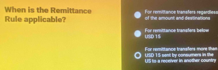 When is the Remittance For remittance transfers regardless
Rule applicable? of the amount and destinations
For remittance transfers below
USD 15
For remittance transfers more than
USD 15 sent by consumers in the
US to a receiver in another country