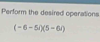 Perform the desired operations
(-6-5i)(5-6i)