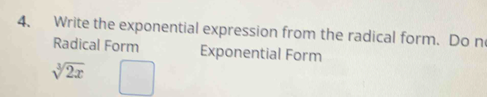 Write the exponential expression from the radical form. Do n 
Radical Form Exponential Form
sqrt[3](2x)□