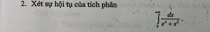 Xét sự hội tụ của tích phân
∈tlimits _0^((+∈fty)frac dx)e^x+x^2.