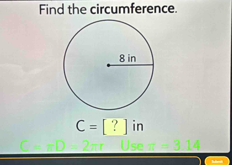 Find the circumference.
C=[?]in
πr₹ Use 
Submit