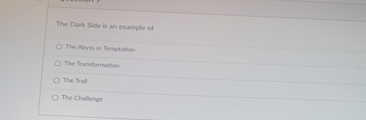 The Dark Side is an example of
The Abyss or Temptation
The Transformation
The Trail
The Challenge