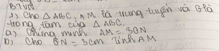 BqUA 
() Cho △ ABC AM Rà trung tuyen và Glà 
alsonetam mne △ ABC.
AM=3odot N
1) Cho EN=3cm LInhAM