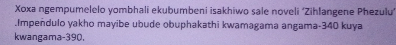 Xoxa ngempumelelo yombhali ekubumbeni isakhiwo sale noveli ‘Zihlangene Phezulu’ 
.Impendulo yakho mayibe ubude obuphakathi kwamagama angama- 340 kuya 
kwangama- 390.