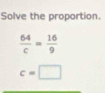 Solve the proportion.
c=□