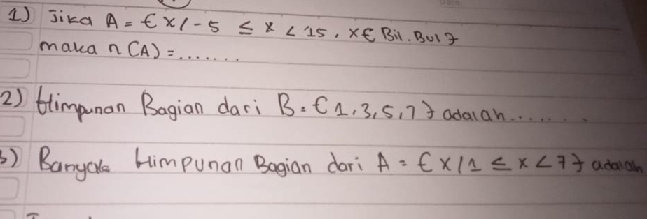 Jika A=Ex/-5≤ x<15</tex>, x∈ Bil.Bul7 
maka n(A)=·s ·s
2) timpunon Bagian dari B= 1,3,5,7 Odalah. . . . . .. 
3) Banyala Himpunan Bagian dari A= x|1≤ x<7 adaiah