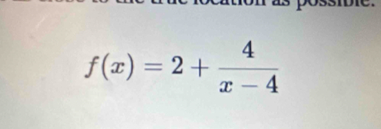 possibie
f(x)=2+ 4/x-4 