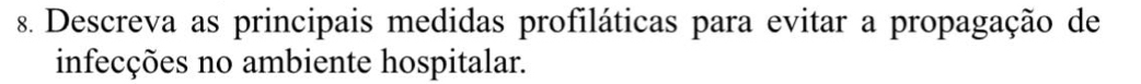 Descreva as principais medidas profiláticas para evitar a propagação de 
infecções no ambiente hospitalar.