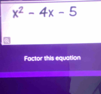 a
Q
Factor this equation