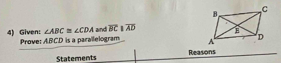 Given: ∠ ABC≌ ∠ CDA and overline BCparallel overline AD
Prove: ABCD is a parallelogram 
Reasons 
Statements