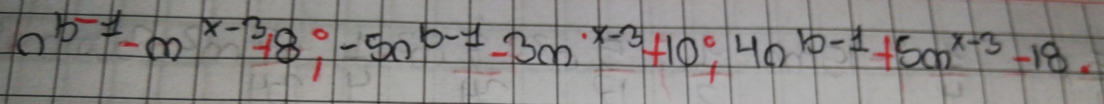 n^(b-1)-m^(x-3)+8^(0n^circ)-5n^(b-1)-3m^(x-3)+10°,4n^(b-1)+5an^(x-3)-18.