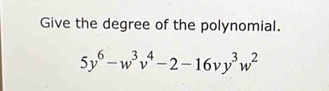 Give the degree of the polynomial.
5y^6-w^3v^4-2-16vy^3w^2