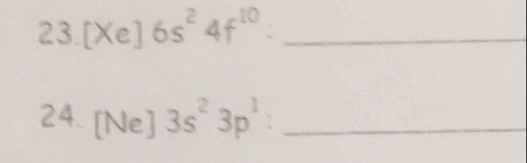 [Xe]6s^24f^(10) : _ 
24. [Ne] 3s^23p^1 : _