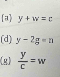 y+w=c
(d) y-2g=n
(g)  y/c =w