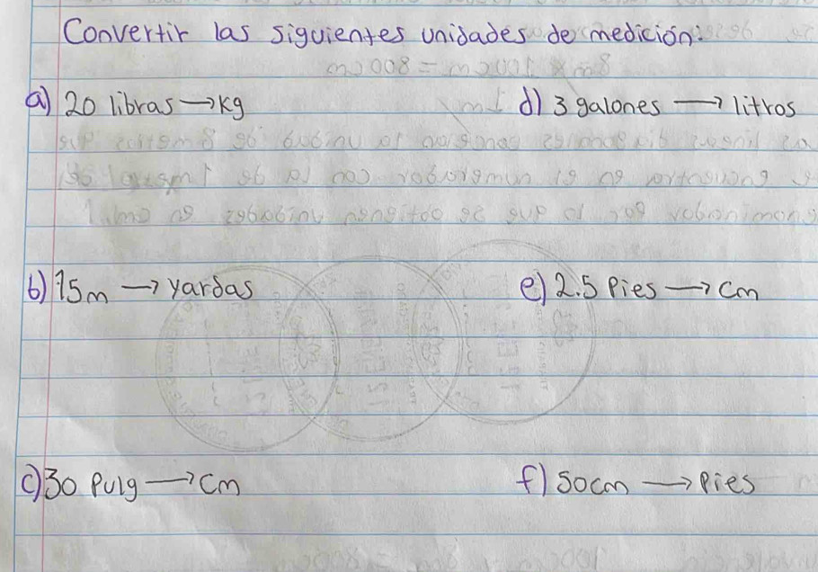 Convertir las siguientes unidades demedicion: 
a 2o libras -kg d) 3 galones- litros
() 75m →> yardas e) 2. Spies-7 cm
c30 Pulg - cm f) socm pies