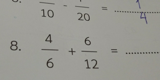 frac 10-frac 20= _ ........... 
.. 
^circ  L
8.  4/6 + 6/12 = _