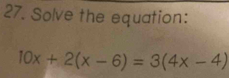 Solve the equation:
10x+2(x-6)=3(4x-4)