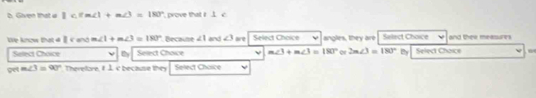 Given that a 1c.fm∠ 1+m∠ 3=180° , prove that it J c
We know that 4 Ⅱ and m∠ 1+m∠ 3=180° Because ∠ 1 and ∠ 3 are Select Choice angles, they are Select Choice and thee measures 
Select Choice Select Choice v m∠ 3+m∠ 3=180° 2m∠ 3=180° By Select Choice 
get m∠ 3=90° Therefore, t J ic because they Select Chaice